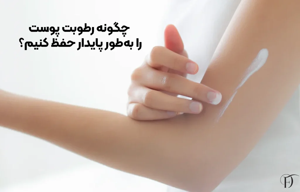 چگونه رطوبت پوست را به‌طور پایدار حفظ کنیم؟