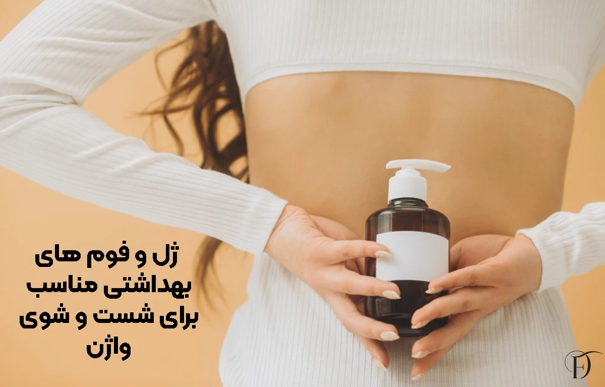 ژل و فوم های بهداشتی مناسب برای شست و شوی واژن