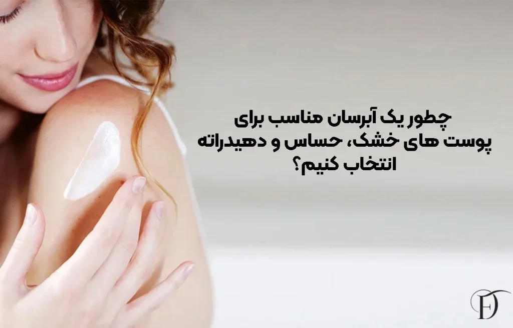 چطور یک آبرسان مناسب برای پوست ‌های خشک، حساس و دهیدراته انتخاب کنیم؟